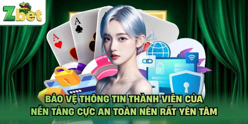 Bảo vệ thông tin thành viên của nền tảng cực an toàn nên rất yên tâm