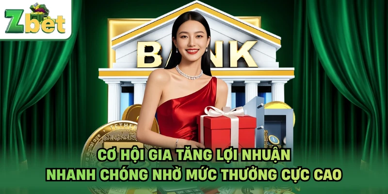 Cơ hội gia tăng lợi nhuận nhanh chóng nhờ mức thưởng cực cao