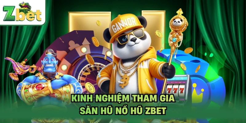 Kinh nghiệm tham gia săn hũ nổ hũ ZBET