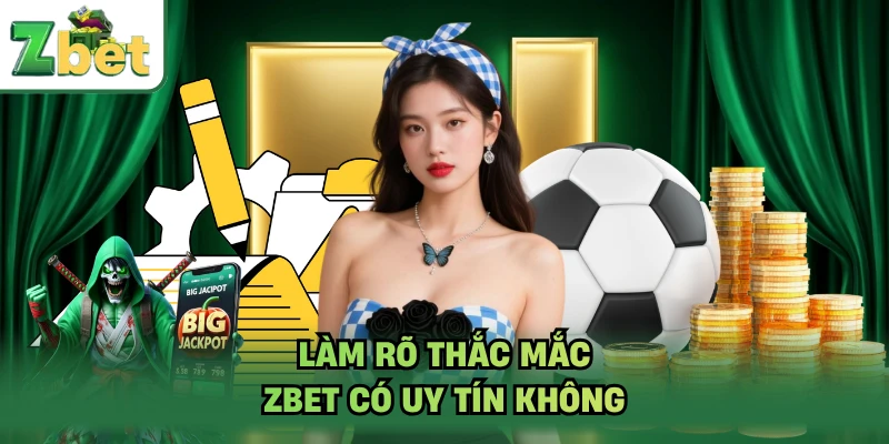 Làm rõ thắc mắc ZBET có uy tín không