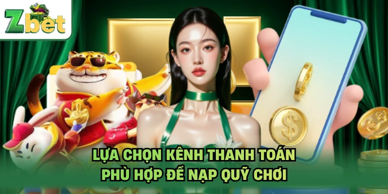 Lựa chọn kênh thanh toán phù hợp để nạp quỹ chơi
