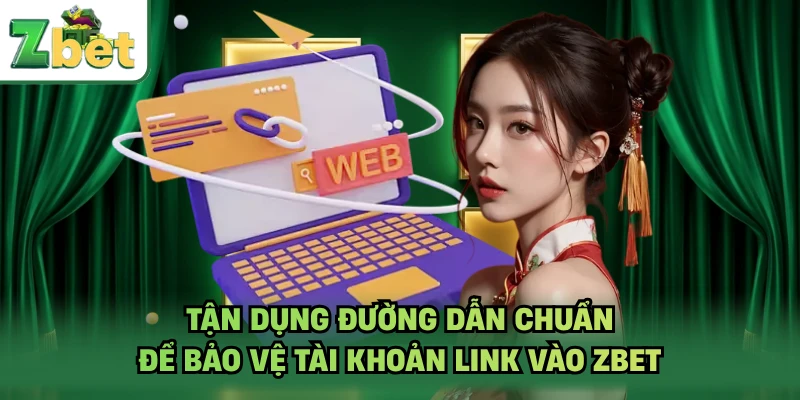 Tận dụng đường dẫn chuẩn để bảo vệ tài khoản link vào ZBET