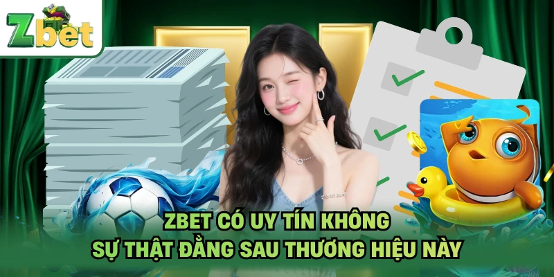 ZBET Có Uy Tín Không - Sự Thật Đằng Sau Thương Hiệu Này
