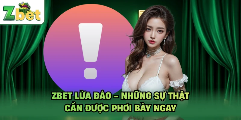ZBET Lừa Đảo - Những Sự Thật Cần Được Phơi Bày Ngay